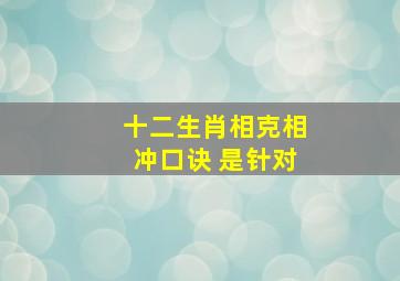 十二生肖相克相冲口诀 是针对